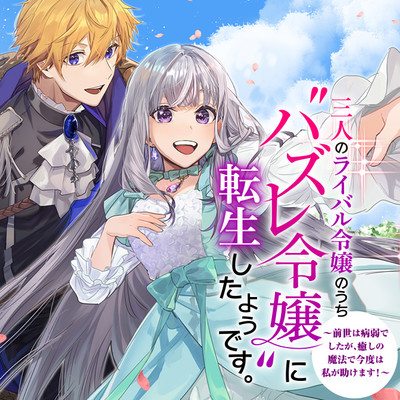 第1話① 三人のライバル令嬢のうち“ハズレ令嬢”に転生したようです。～前世は病弱でしたが、癒しの魔法で今度は私が助けます！～ 無料漫画（マンガ）