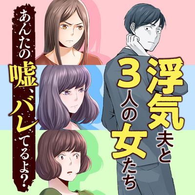 浮気夫と3人の女たち　あんたの嘘、バレてるよ？