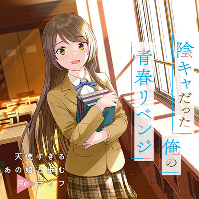 陰キャだった俺の青春リベンジ 天使すぎるあの娘と歩むReライフ