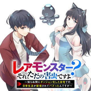 レアモンスター？それ、ただの害虫ですよ ～知らぬ間にダンジョン化した自宅での日常生活が配信されてバズったんですが～