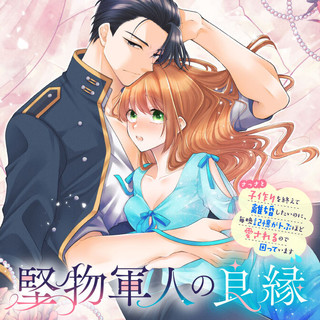 堅物軍人の良縁 さっさと子作りを終えて離婚したいのに、毎晩記憶がト