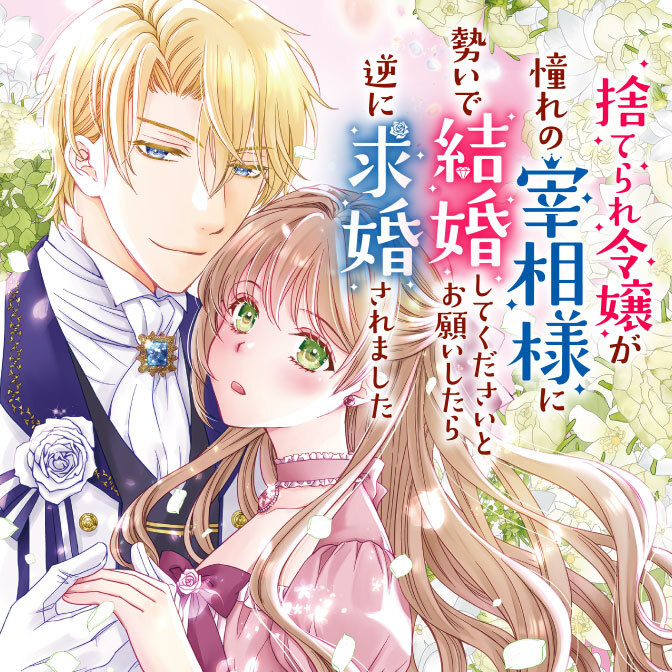 捨てられ令嬢が憧れの宰相様に勢いで結婚してくださいとお願いしたら逆に求婚されま… 捨てられ令嬢が憧れの宰相様に勢いで結婚してくださいとお願いしたら逆