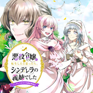 悪役令嬢に転生したと思ったら、シンデレラの義姉でした ～シンデレラオタクの異世界転生～