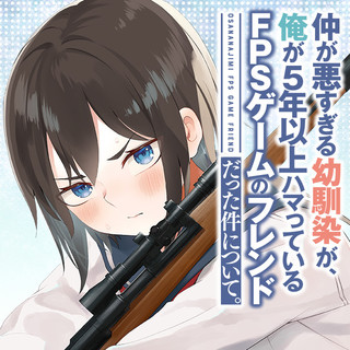 仲が悪すぎる幼馴染が、俺が5年以上ハマっている FPSゲームのフレンドだった件について。