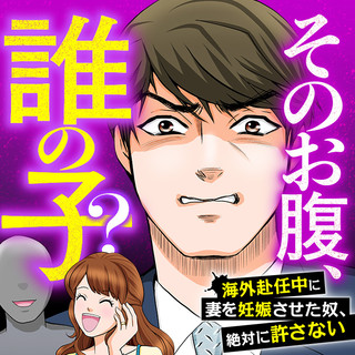 そのお腹、誰の子？　海外赴任中に妻を妊娠させた奴、絶対に許さない