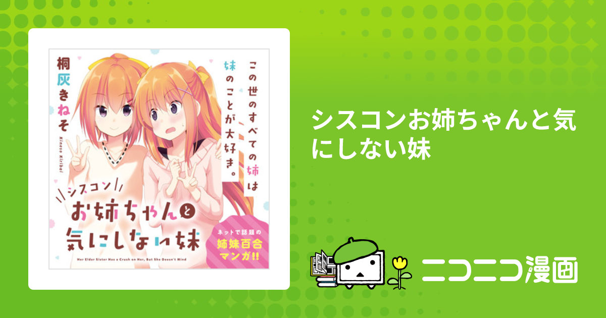 シスコンお姉ちゃんと気にしない妹 / 桐灰きねそ おすすめ無料漫画 - ニコニコ漫画