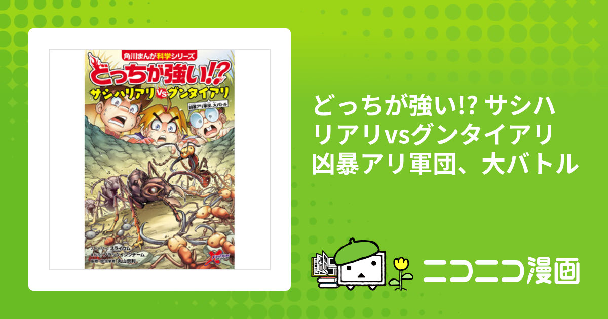 どっちが強い!? サシハリアリvsグンタイアリ 凶暴アリ軍団、大バトル / 丸山 宗利（監修） スライウム（ストーリー）  ブラックインクチーム（まんが） おすすめ無料漫画 - ニコニコ漫画