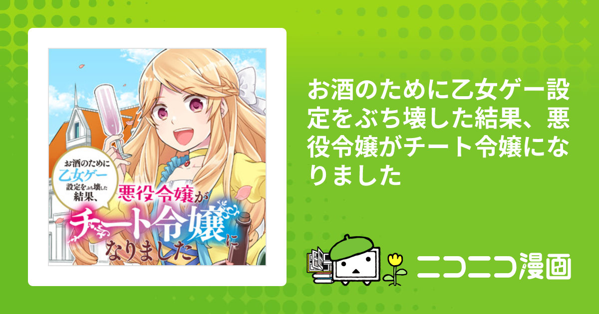 お酒のために乙女ゲー設定をぶち壊した結果、悪役令嬢がチート令嬢になりました / 永緒ウカ(漫画) ゆなか(原作) ひづきみや(キャラクター原案)  おすすめ無料漫画 - ニコニコ漫画