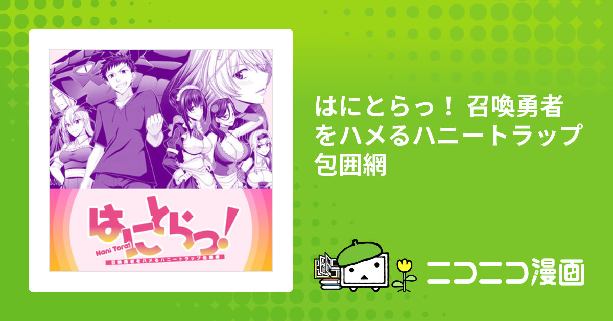 はにとらっ！ 召喚勇者をハメるハニートラップ包囲網 / 宮社惣恭(漫画) けてる(原作) 氷室しゅんすけ(キャラクター原案) おすすめ無料漫画 -  ニコニコ漫画