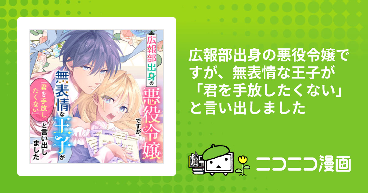 広報部出身の悪役令嬢ですが、無表情な王子が「君を手放したく
