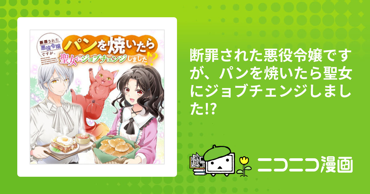断罪された悪役令嬢ですが、パンを焼いたら聖女にジョブチェンジしま