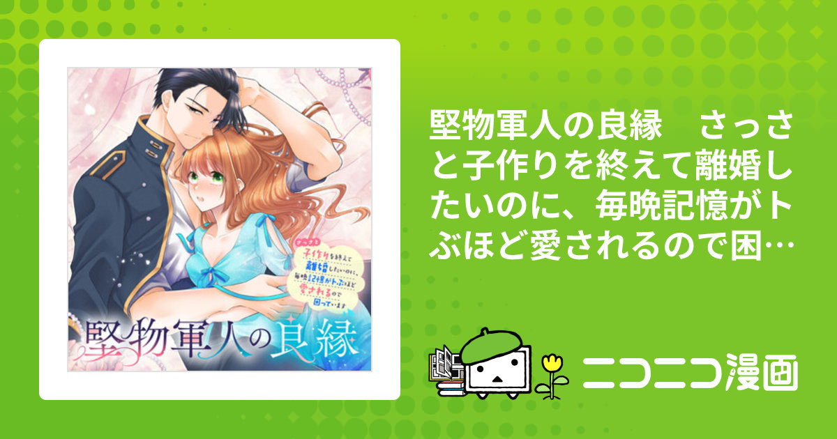 堅物軍人の良縁 さっさと子作りを終えて離婚したいのに、毎晩