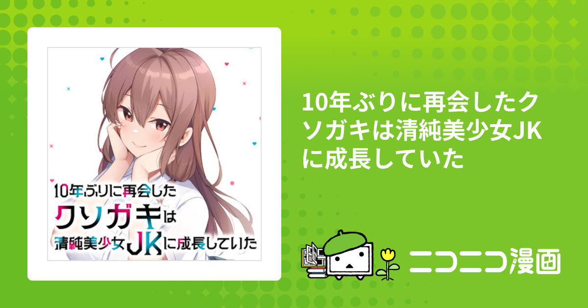10年ぶりに再会したクソガキは清純美少女JKに成長していた / 緑青黒羽