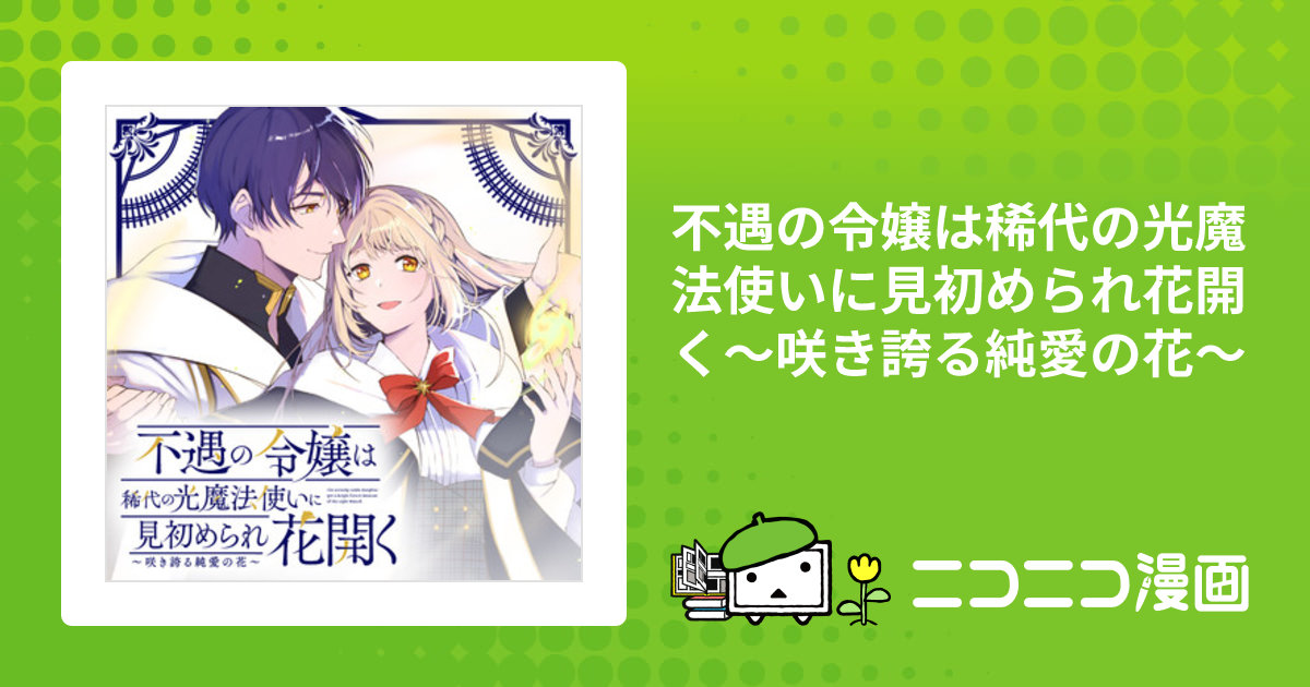 不遇の令嬢は稀代の光魔法使いに見初められ花開く～咲き誇る純愛の花