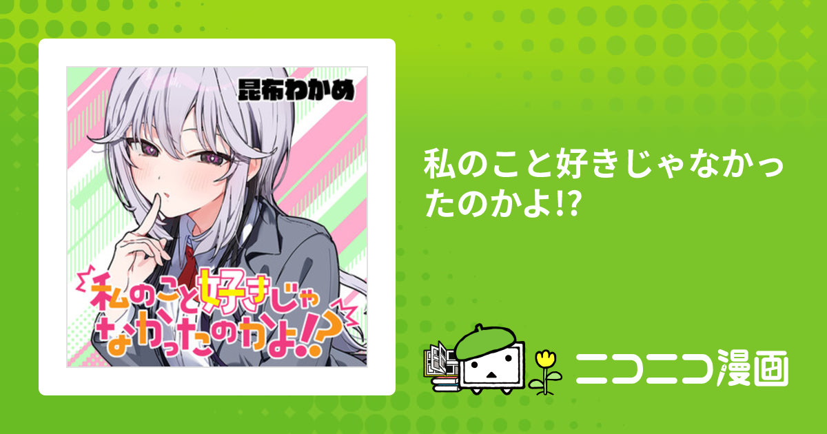 私のこと好きじゃなかったのかよ!? / 昆布わかめ