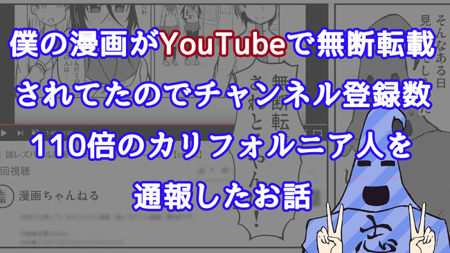 日常体験マンガ置き場 僕の漫画がyoutubeで無断転載されてたのでチャンネル登録数110倍のカリフォルニア人を通報したお話 志真 Sima ニコニコ漫画