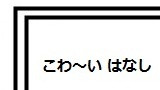 フォルダ４　【こわい はなし】