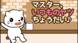 マスター、いつものヤツちょうだい♪